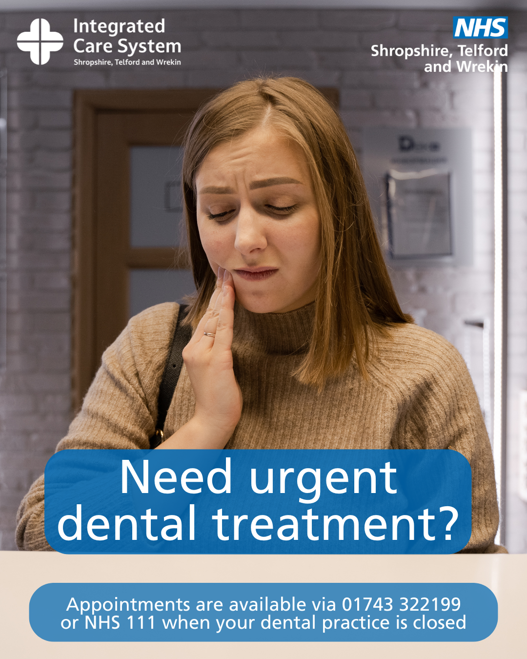A woman holding her face. Text reads: Need urgent dental treatment? Appointments are available via 01743 322199 or NHS 111 when your dental practice is closed